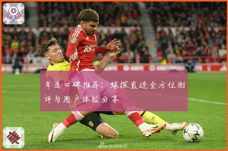 年度口碑推荐：球探直连全方位测评与用户体验分享