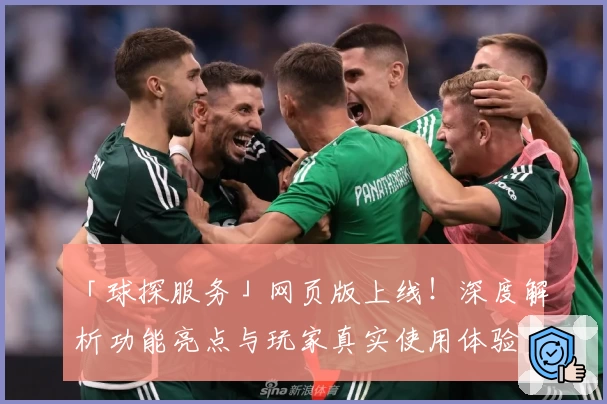 「球探服务」网页版上线！深度解析功能亮点与玩家真实使用体验分享
