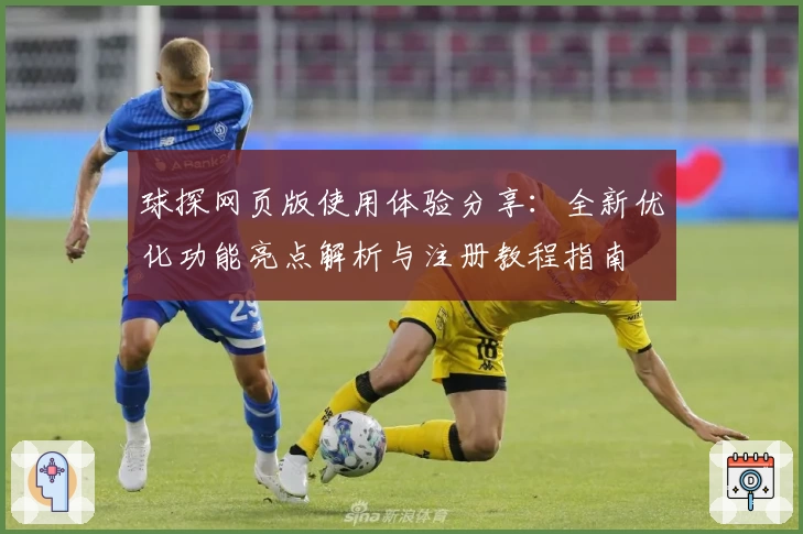 球探网页版使用体验分享：全新优化功能亮点解析与注册教程指南