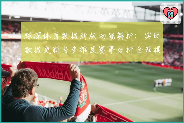 球探体育数据新版功能解析：实时数据更新与多维度赛事分析全面提升体验