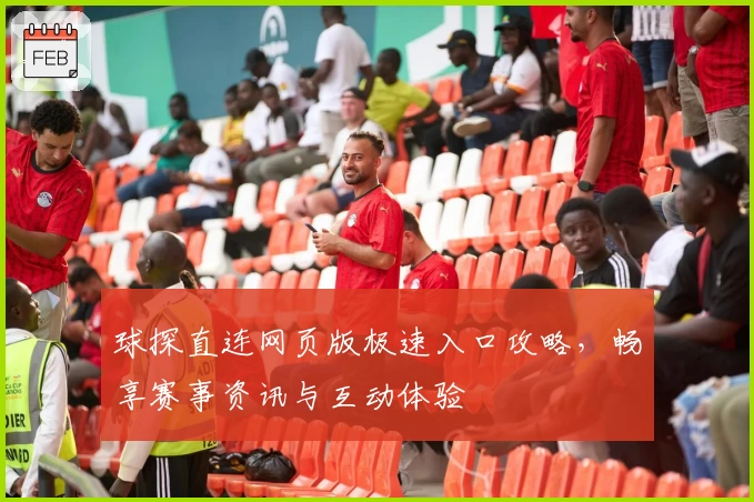 球探直连网页版极速入口攻略，畅享赛事资讯与互动体验