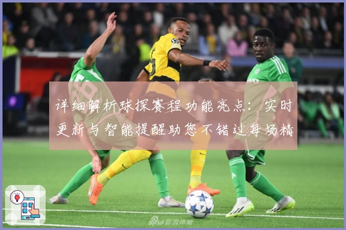 详细解析球探赛程功能亮点：实时更新与智能提醒助您不错过每场精彩比赛